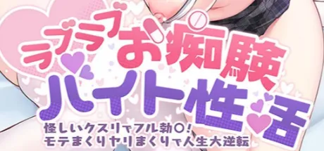 ラブラブお痴験バイト性活　-怪しいクスリでフル勃〇!モテまくりヤリまくりで人生大逆転-