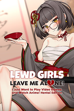 Lewd Girls, Leave Me Alone! I Just Want to Play Video Games and Watch Anime! Hentai Edition