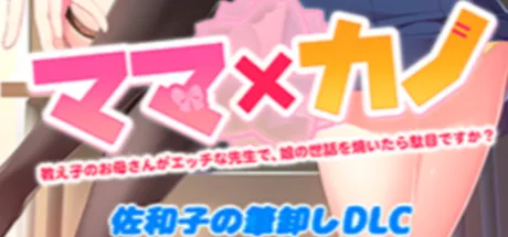 ママ×カノ～教え子のお母さんがエッチな先生で、娘の世話を焼いたら駄目ですか？～